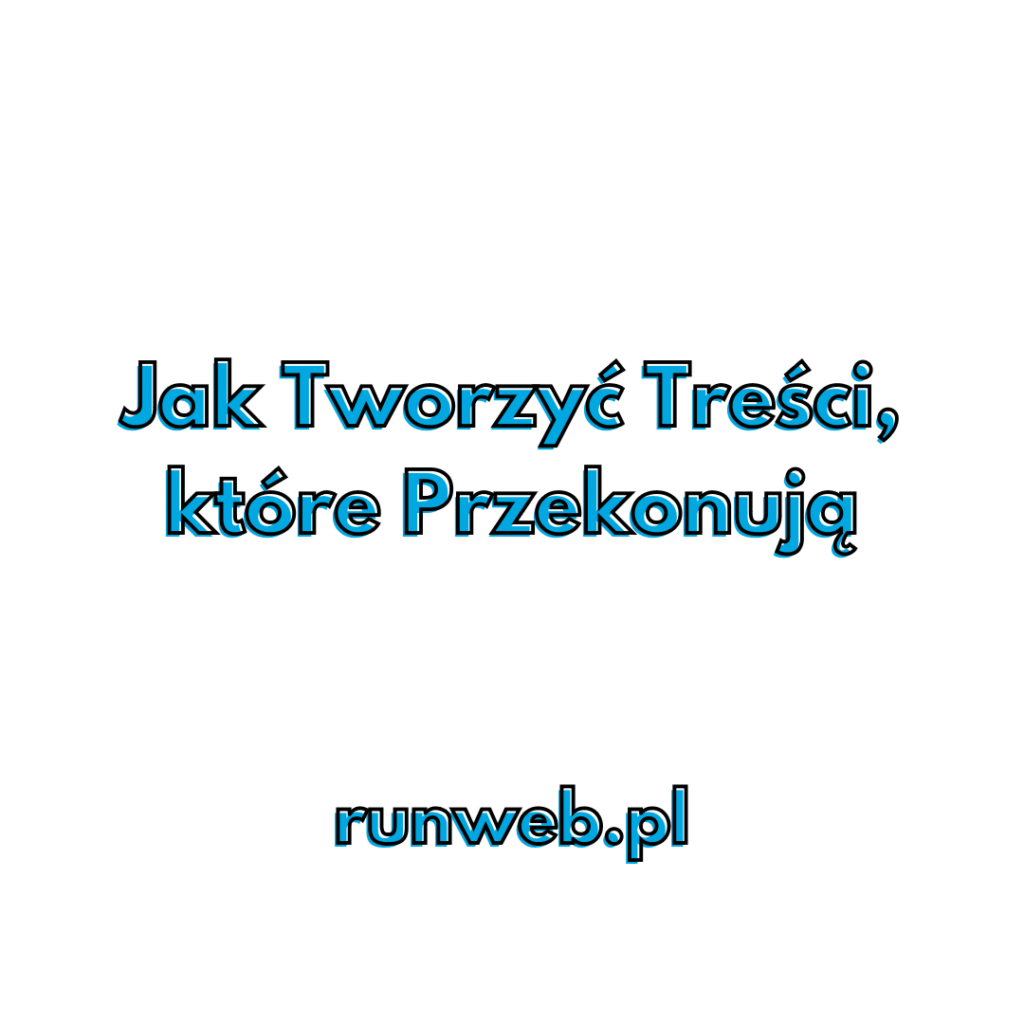 Jak tworzyć treści, które przekonują